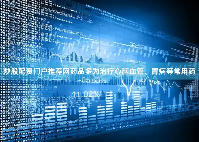 炒股配资门户推荐网药品多为治疗心脑血管、胃病等常用药