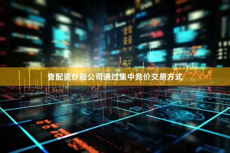 查配资炒股公司通过集中竞价交易方式