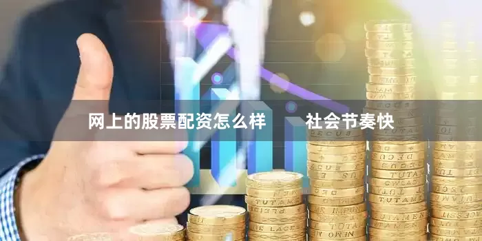 网上的股票配资怎么样        社会节奏快