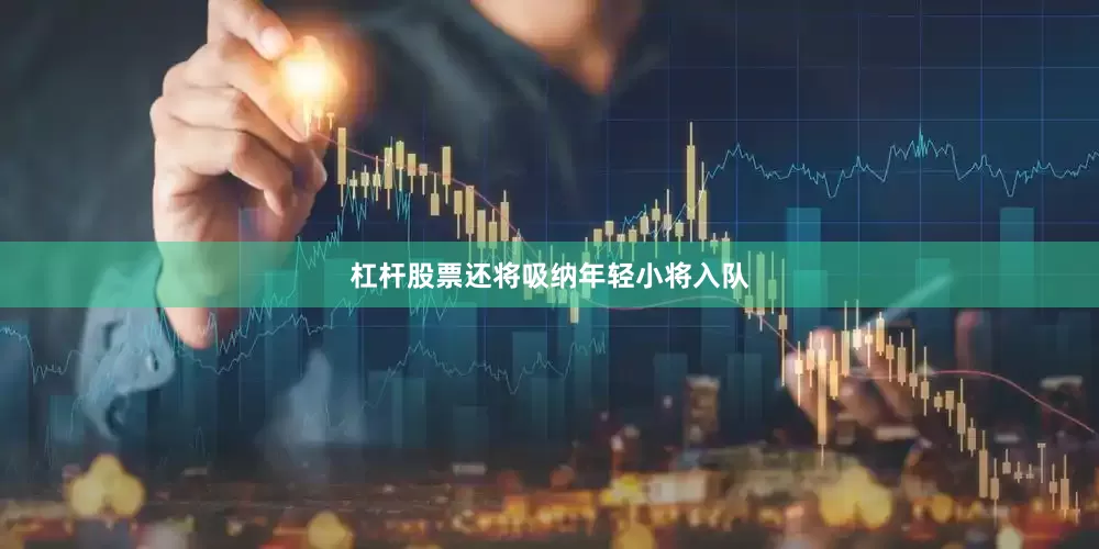 杠杆股票还将吸纳年轻小将入队