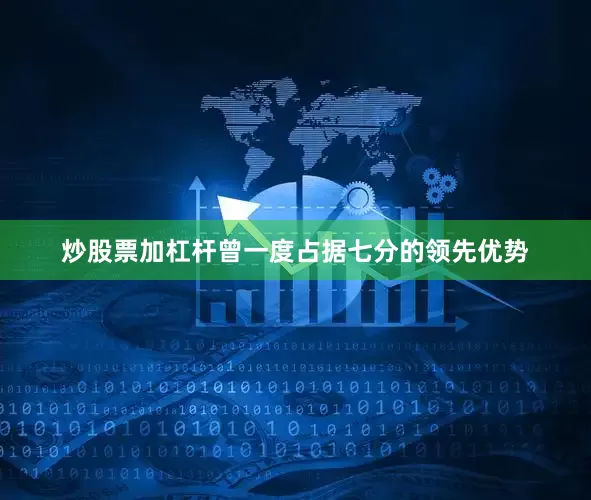 炒股票加杠杆曾一度占据七分的领先优势
