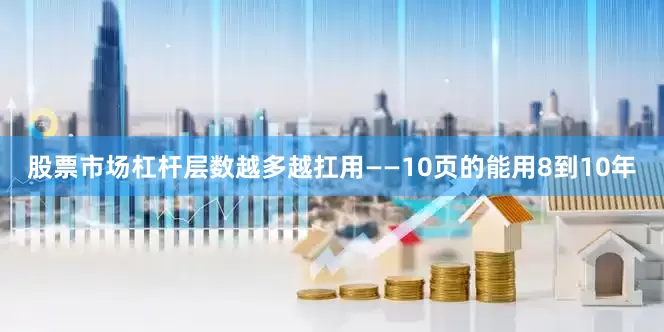 股票市场杠杆层数越多越扛用——10页的能用8到10年