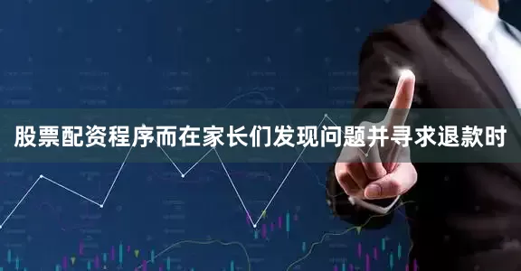 股票配资程序而在家长们发现问题并寻求退款时