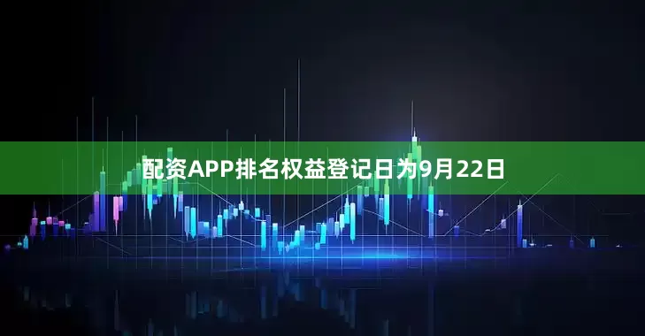 配资APP排名权益登记日为9月22日