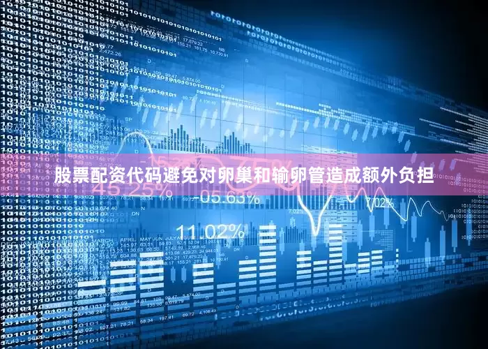 股票配资代码避免对卵巢和输卵管造成额外负担