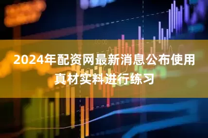 2024年配资网最新消息公布使用真材实料进行练习